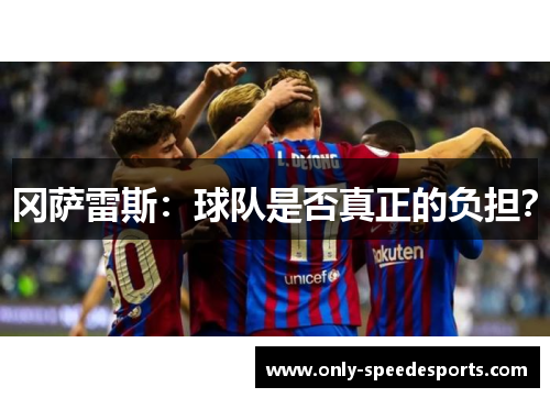 冈萨雷斯：球队是否真正的负担？