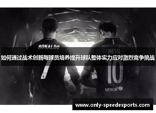 如何通过战术创新与球员培养提升球队整体实力应对激烈竞争挑战