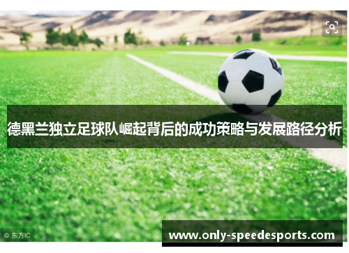 德黑兰独立足球队崛起背后的成功策略与发展路径分析