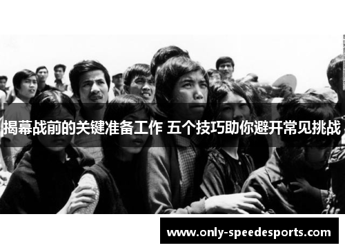 揭幕战前的关键准备工作 五个技巧助你避开常见挑战