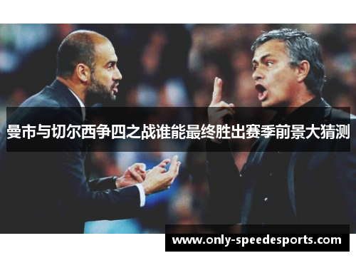 曼市与切尔西争四之战谁能最终胜出赛季前景大猜测