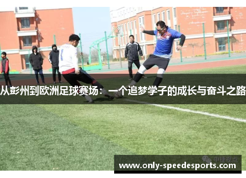从彭州到欧洲足球赛场：一个追梦学子的成长与奋斗之路