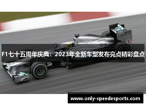 F1七十五周年庆典：2023年全新车型发布亮点精彩盘点