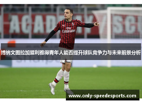 博纳文图拉加盟利雅得青年人能否提升球队竞争力与未来前景分析