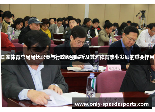 国家体育总局局长职责与行政级别解析及其对体育事业发展的重要作用