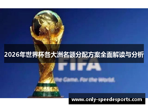 2026年世界杯各大洲名额分配方案全面解读与分析