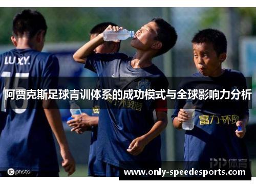 阿贾克斯足球青训体系的成功模式与全球影响力分析