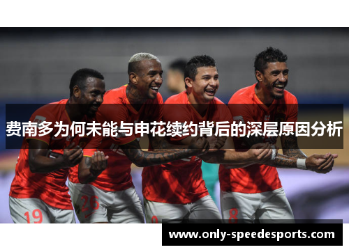 费南多为何未能与申花续约背后的深层原因分析
