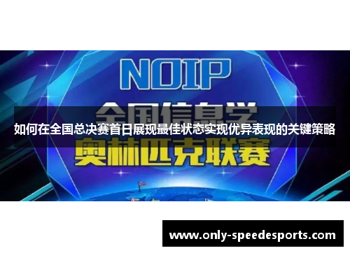 如何在全国总决赛首日展现最佳状态实现优异表现的关键策略 如何在全国总决赛首日展现最佳状态实现优异表现的关键策略